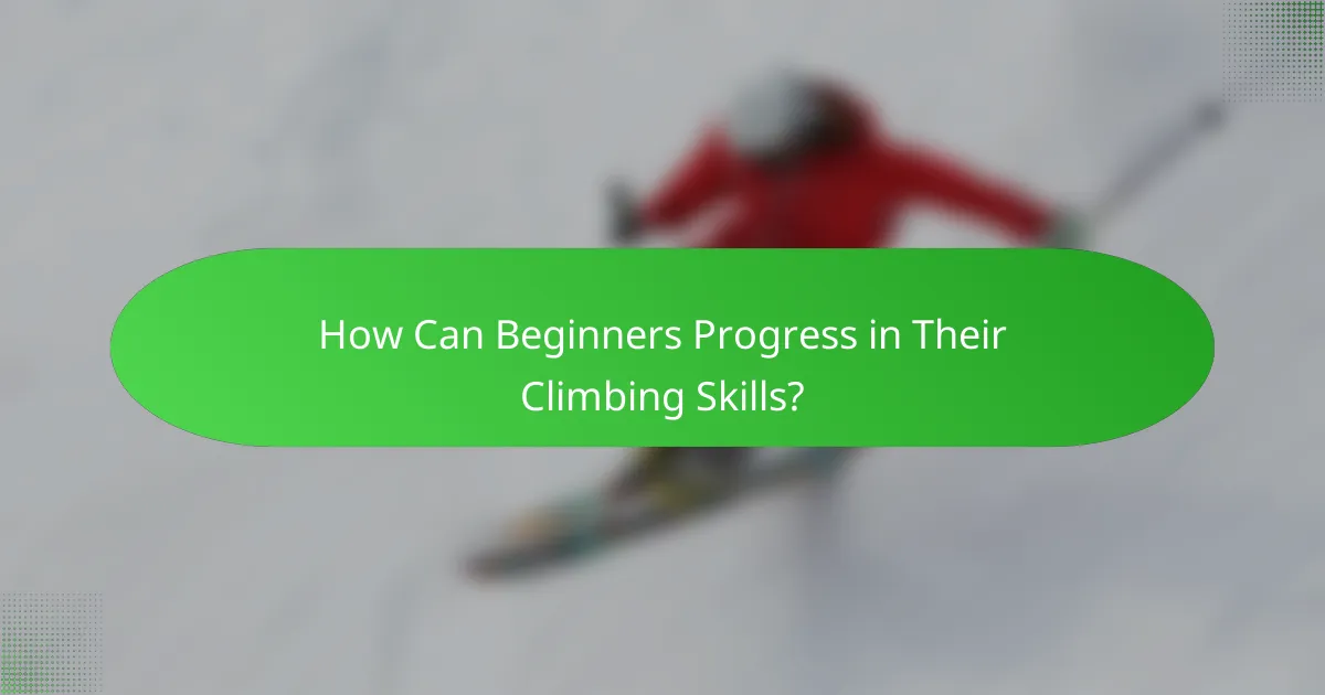 How Can Beginners Progress in Their Climbing Skills?