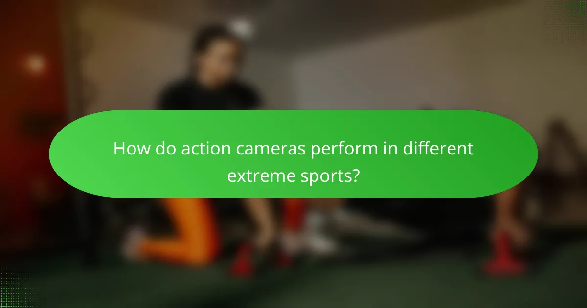 How do action cameras perform in different extreme sports?