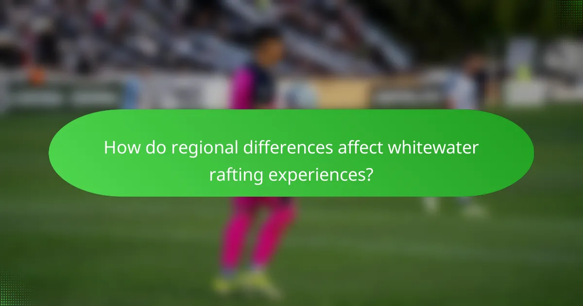 How do regional differences affect whitewater rafting experiences?