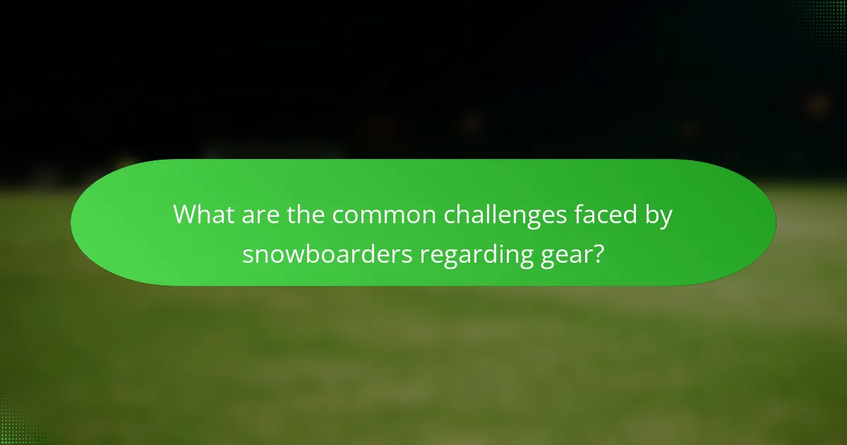 What are the common challenges faced by snowboarders regarding gear?