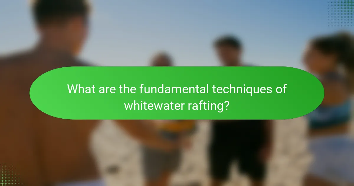 What are the fundamental techniques of whitewater rafting?