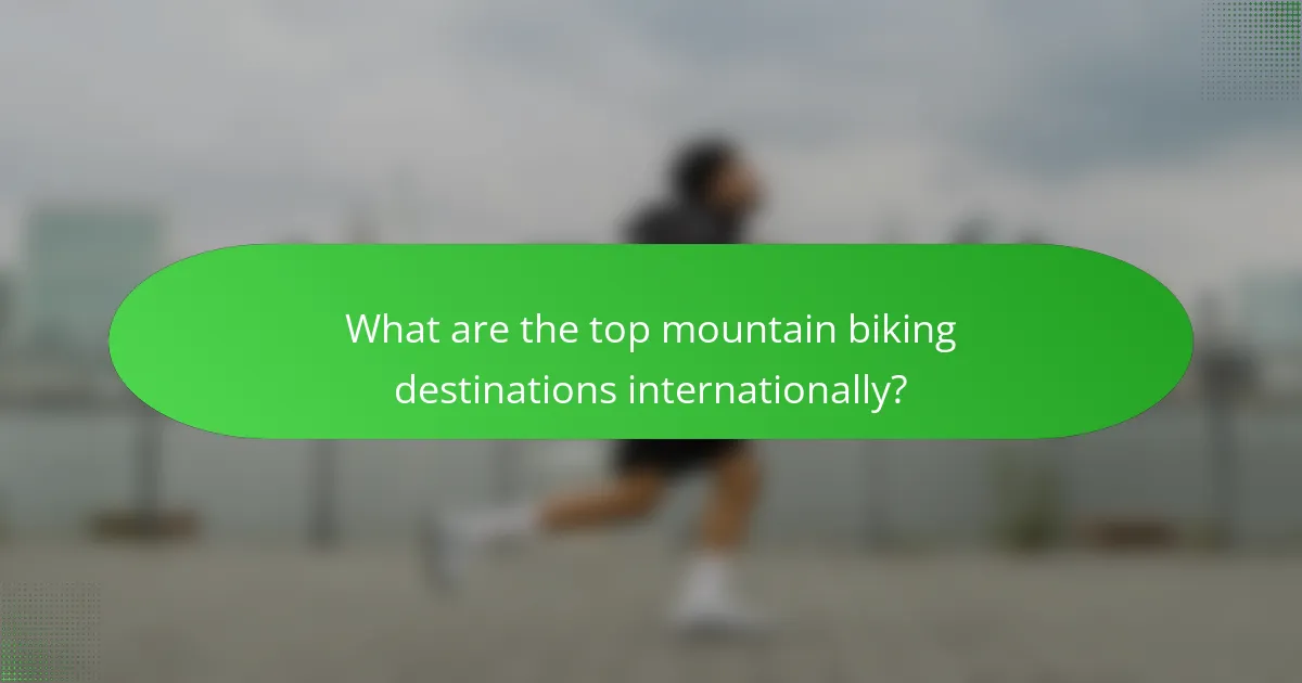 What are the top mountain biking destinations internationally?