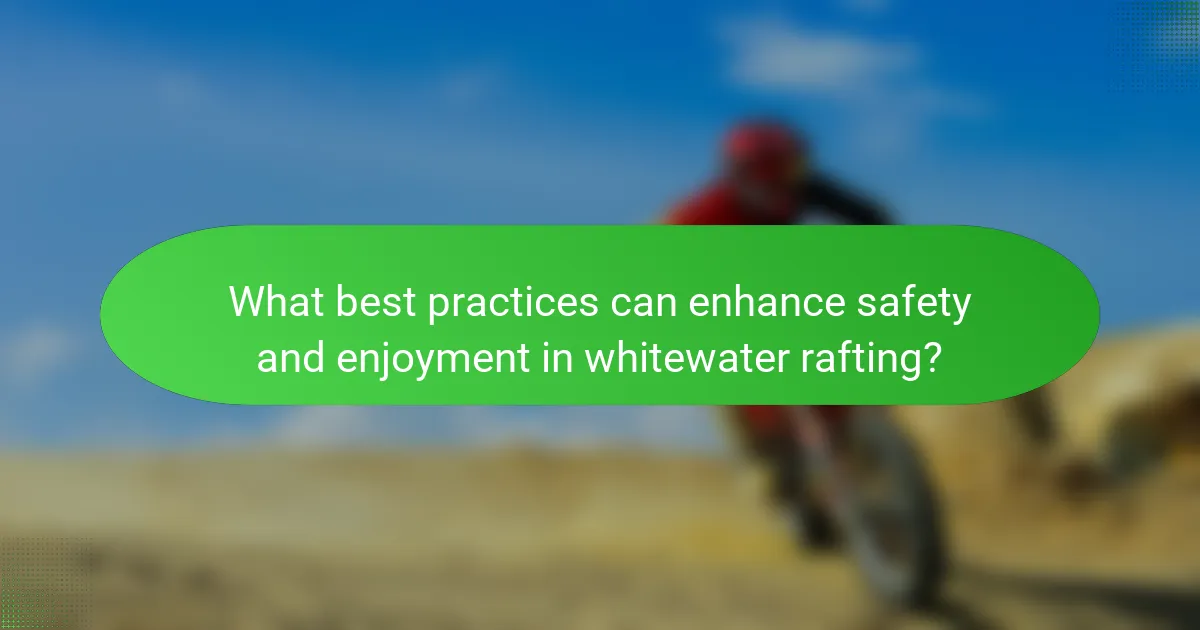 What best practices can enhance safety and enjoyment in whitewater rafting?