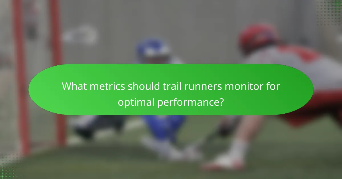 What metrics should trail runners monitor for optimal performance?