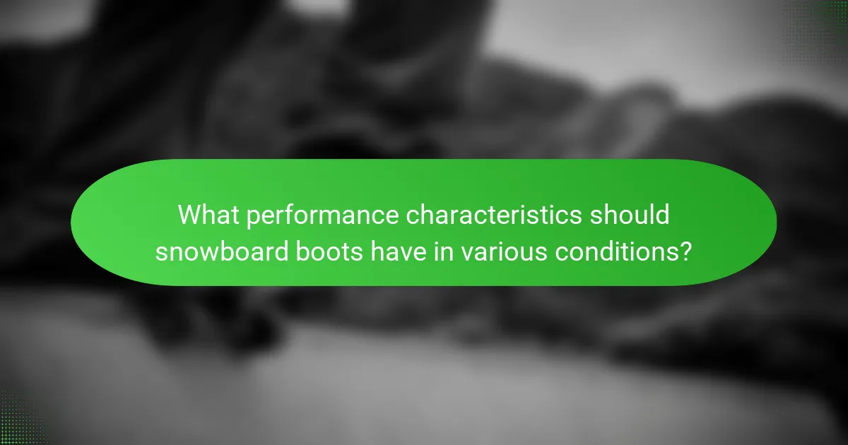 What performance characteristics should snowboard boots have in various conditions?