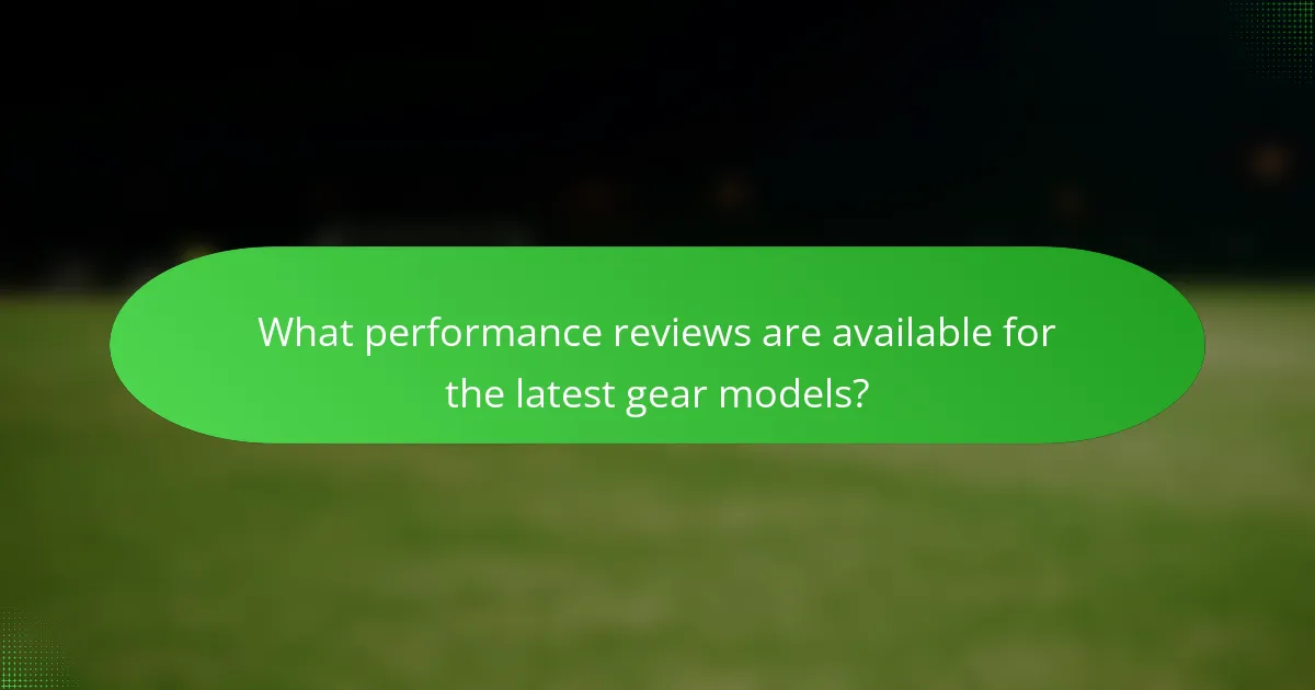 What performance reviews are available for the latest gear models?