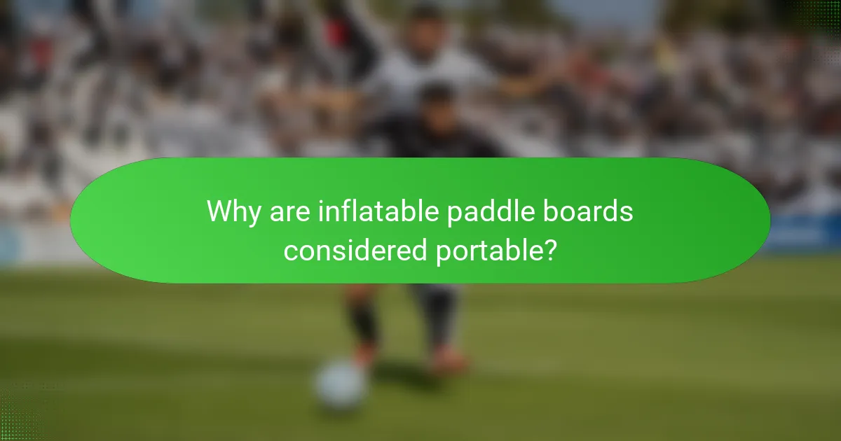 Why are inflatable paddle boards considered portable?