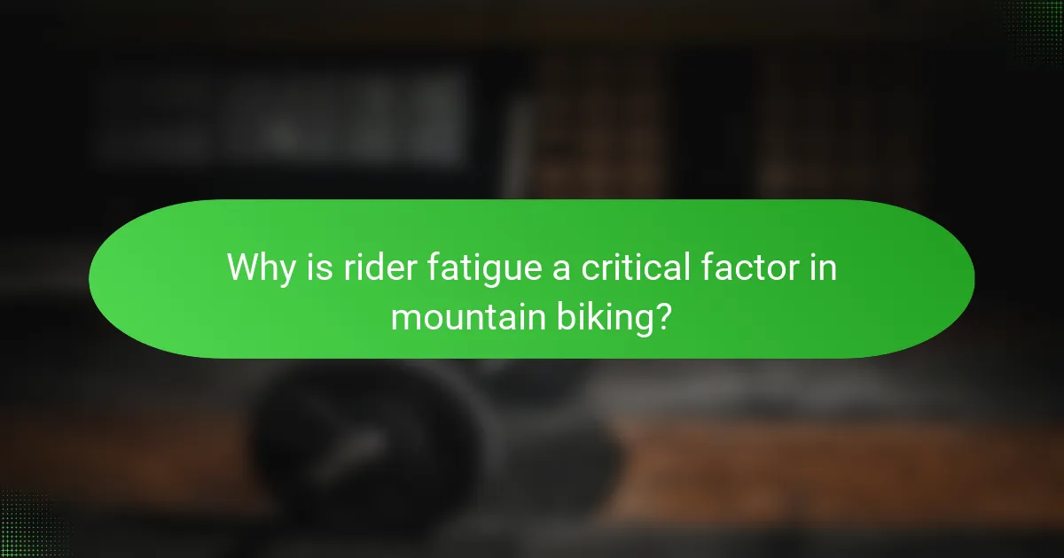 Why is rider fatigue a critical factor in mountain biking?