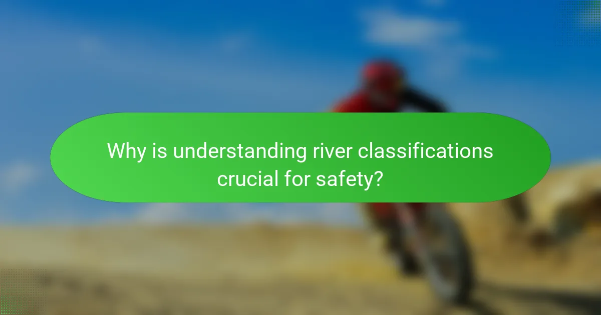 Why is understanding river classifications crucial for safety?